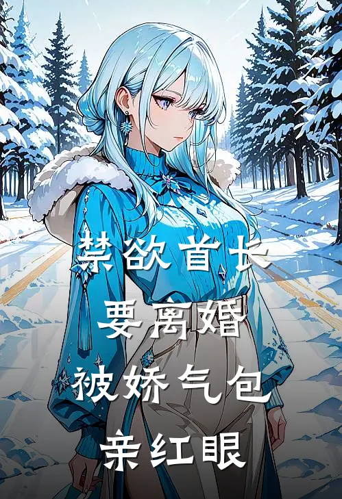 禁欲首长要离婚，被娇气包亲红眼