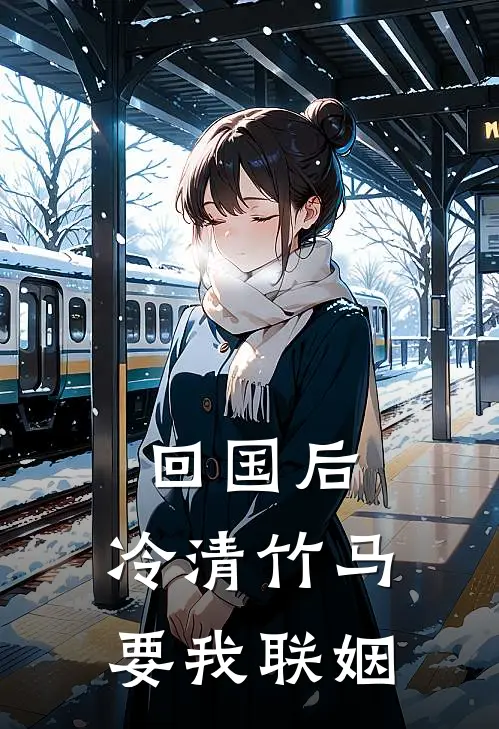 回国后，冷清竹马要我联姻