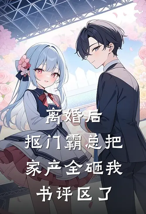 离婚后，抠门霸总把家产全砸我书评区了