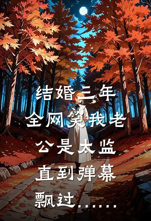 结婚三年，全网笑我老公是太监，直到弹幕飘过……(苏念五毛)完结小说_热门小说推荐结婚三年，全网笑我老公是太监，直到弹幕飘过……苏念五毛