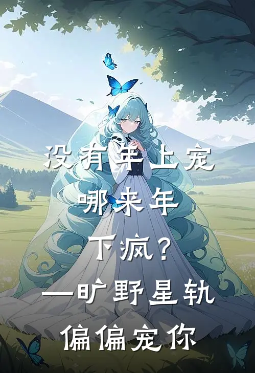 没有年上宠，哪来年下疯？—旷野星轨，偏偏宠你