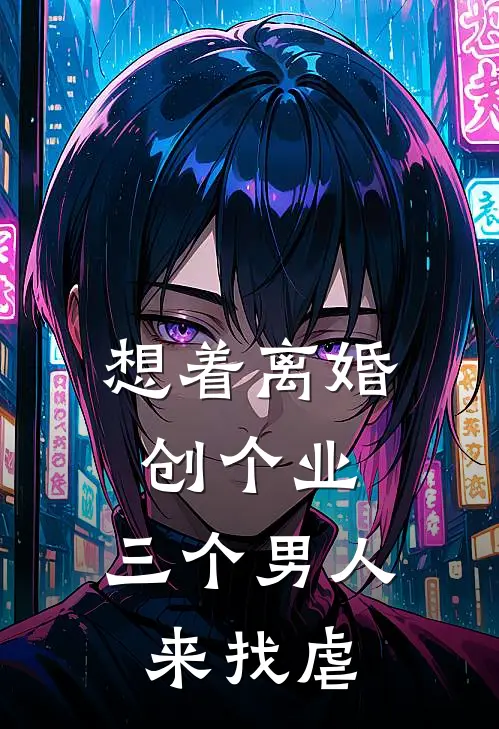 想着离婚创个业，三个男人来找虐