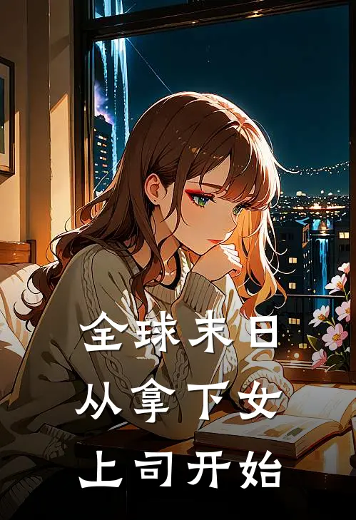 全球末日：从拿下女上司开始林凡苏晚晴小说完结推荐_热门小说阅读全球末日：从拿下女上司开始林凡苏晚晴