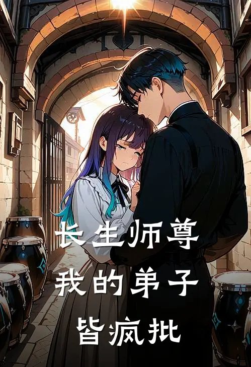 长生师尊：我的弟子皆疯批全文免费阅读无弹窗大结局_长生师尊：我的弟子皆疯批（元启微元启）小说免费阅读大结局