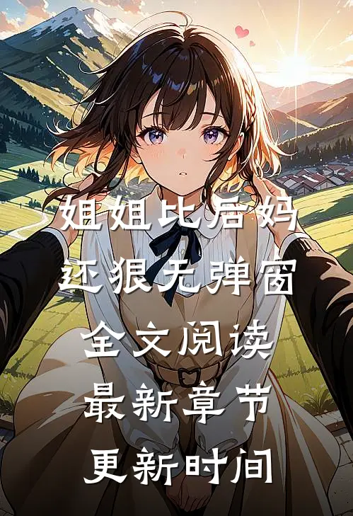 姐姐比后妈还狠无弹窗全文阅读最新章节更新时间