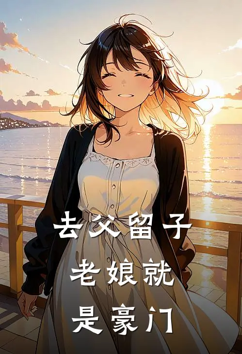 《去父留子，老娘就是豪门》顾紫颖段青青火爆新书_去父留子，老娘就是豪门(顾紫颖段青青)最新热门小说