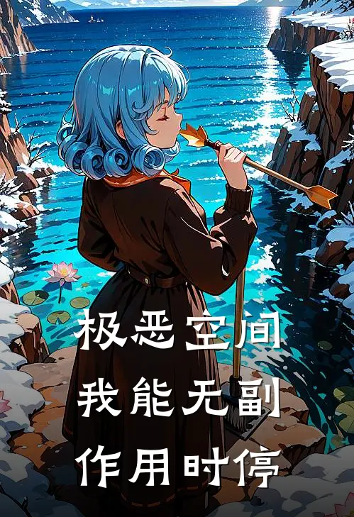 极恶空间，我能无副作用时停祁薇金钢骨完本小说免费阅读_小说完结版极恶空间，我能无副作用时停祁薇金钢骨