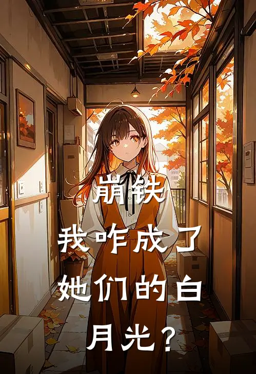 崩铁：我咋成了她们的白月光？(琪亚娜泠鸢)全章节在线阅读_琪亚娜泠鸢全章节在线阅读