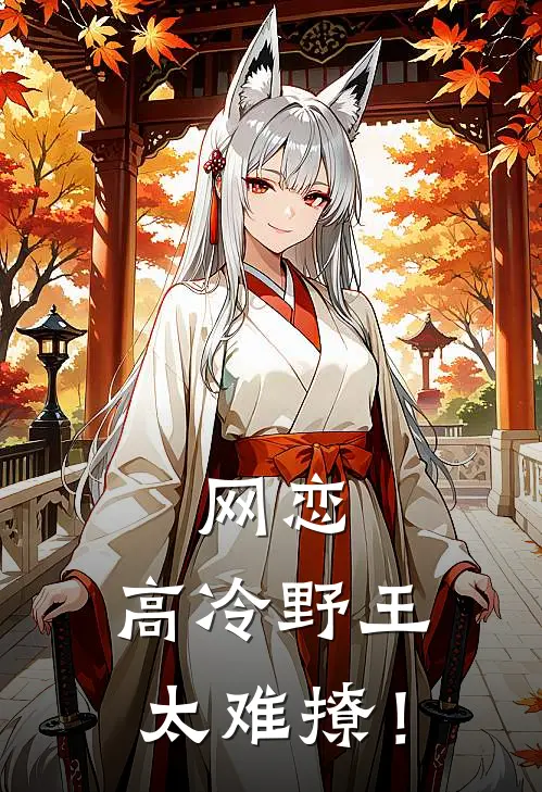 网恋：高冷野王太难撩！姜可李白小说完整版_完结版小说推荐网恋：高冷野王太难撩！(姜可李白)