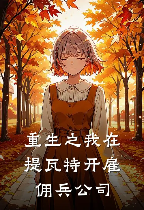 重生之我在提瓦特开雇佣兵公司雷文莉莉安完本热门小说_小说完结版重生之我在提瓦特开雇佣兵公司(雷文莉莉安)