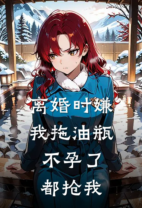 离婚时嫌我拖油瓶，不孕了都抢我(苏琴陈勇)完结版小说全文免费阅读_最新小说离婚时嫌我拖油瓶，不孕了都抢我(苏琴陈勇)