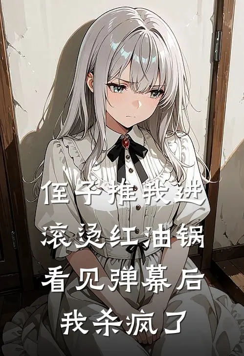 侄子推我进滚烫红油锅，看见弹幕后我杀疯了