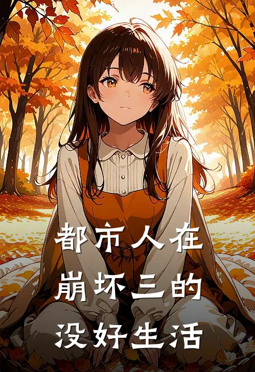 都市人在崩坏三的没好生活全文免费阅读无弹窗大结局_都市人在崩坏三的没好生活（伦道夫布洛妮娅）小说免费阅读大结局